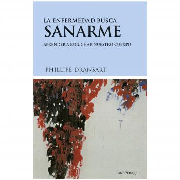 La enfermedad busca sanarme: Aprender a escuchar nuestro cuerpo - Dransart