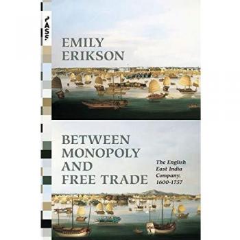 Between Monopoly and Free Trade: The English East India Company, 1600-1757