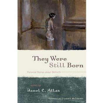 They Were Still Born: Personal Stories on Stillbirth and Grief Support