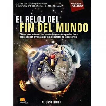 El Reloj Del Fin Del Mundo: Las claves para entender los acontecimientos que pueden llevar al ocaso de la civilización y las respuetas de los expertos.