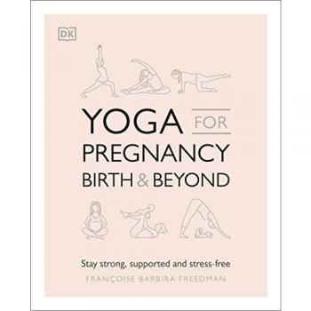 Yoga for Pregnancy, Birth and Beyond: Stay Strong, Supported, and Stress-free