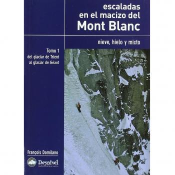 Escaladas en el macizo del Mont Blanc. Tomo I: Hielo, nieve y mixto