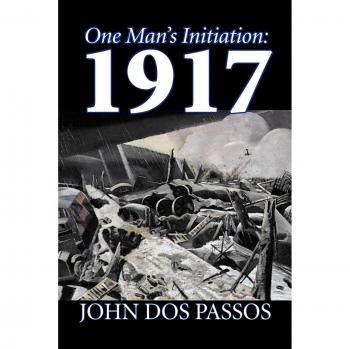 One Man's Initiation: 1917 by John Dos Passos - Classic Literary Fiction on War & Military