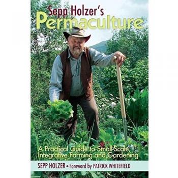 Sepp Holzer's Permaculture: A Practical Guide to Small-Scale, Integrative Farming and Gardening