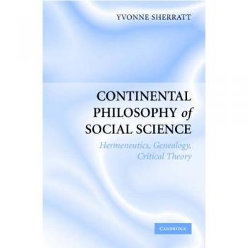 Continental Philosophy of Social Science: Hermeneutics, Genealogy and Critical Theory from Ancient Greece to the Twenty-First Century