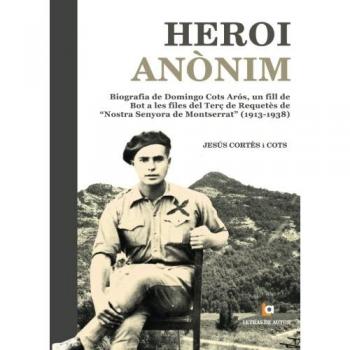 HEROI ANòNIM: Biografía de Domingo Cots Arós, un fill de Bot a les files del Terç de Requetès de Nostra Senyora de Montserrat