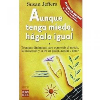 Aunque tenga miedo, hágalo igual: Técnicas dinámicas para convertir el miedo, la indecisión y la ira en poder, acción y amor.