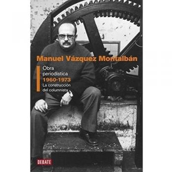 Obra periodística 1960-1973: La construcción del columnista - Manuel Vazquez Montalban
