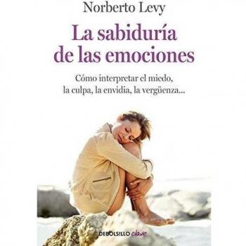 La sabiduría de las emociones: Cómo interpretar el miedo, la culpa, la envidia, la vergüenza...