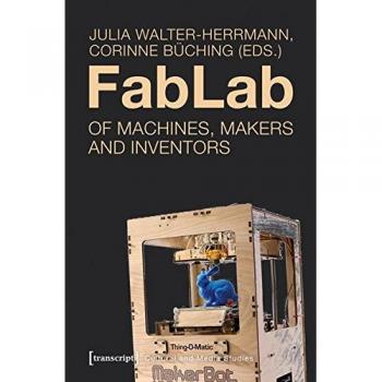FabLab: Of Machines, Makers, and Inventors