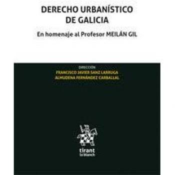 Derecho Urbanístico de Galicia en Homenaje al Profesor José Luis Meilán gil: En homenaje al Profesor MEILÁN GIL