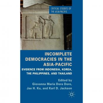 Incomplete Democracies in the Asia-Pacific: Evidence from Indonesia, Korea, the Philippines and Thailand