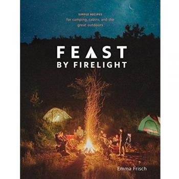 Feast by Firelight: Simple Recipes for Camping, Cabins, and the Great Outdoors