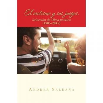 Antología Poética del Erotismo: Obras Seleccionadas (1985-2015) de Andrea Saldaña