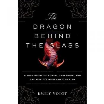 The Dragon Behind the Glass: A True Story of Power, Obsession, and the World's Most Coveted Fish