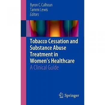 Tobacco Cessation and Substance Abuse Treatment in Womens Healthcare: A Clinical Guide