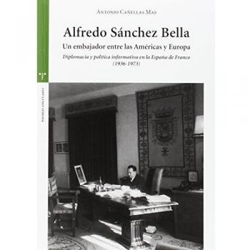 Alfredo Sánchez Bella, un embajador entre las Américas y Europa: Diplomacia y política informativa en la España de Franco