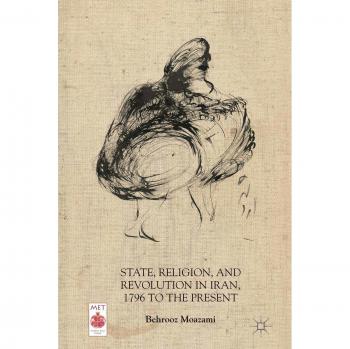 State, Religion, and Revolution in Iran: A Historical Overview (1796 to Present) - Paperback Edition