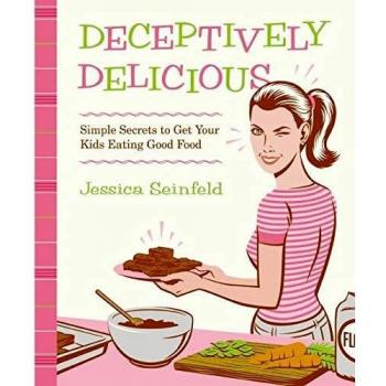 Deceptively Delicious: Simple Secrets to Get Your Kids Eating Good Food