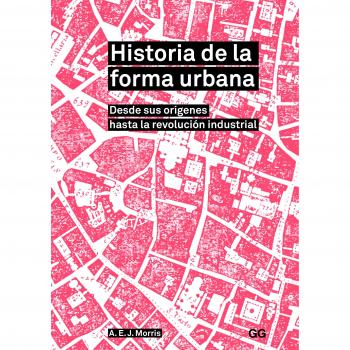 Historia de la forma urbana. Desde sus orígenes hasta la revolución industrial - MORRIS, A. E. J.