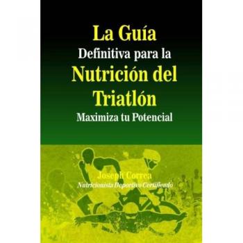 La Guia Definitiva para la Nutricion del Triatlon: Maximiza tu Potencial