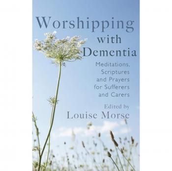 Worshipping with Dementia: Meditations, scriptures and prayers for sufferers and carers