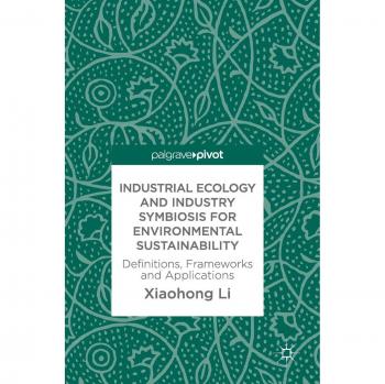 Industrial Ecology and Industry Symbiosis for Environmental Sustainability: Definitions, Frameworks and Applications