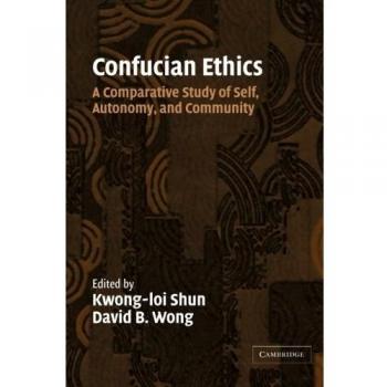 Confucian Ethics: A Comparative Study Of Self, Autonomy, And Community