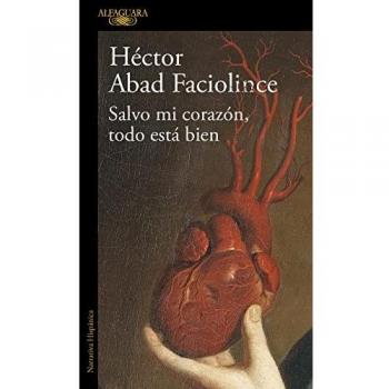 Salvo mi corazón, todo está bien: El nuevo libro del aclamado autor de El olvido que seremos (Hispánica