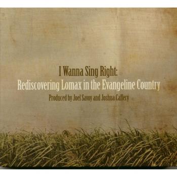 I Wanna Sing Right: Rediscovering Lomax in the Evangeline Country (4-CD Collection)