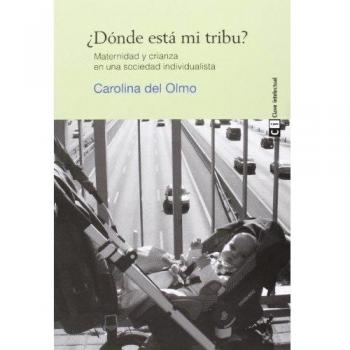 ¿Dónde está mi Tribu? Maternidad y Crianza en una Sociedad Individualista. Edición 1, Colección Mujeres