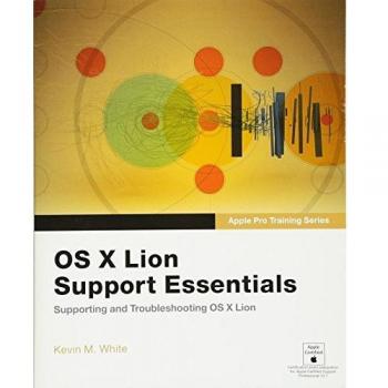 Apple Pro Training Series: OS X Lion Support Essentials - Comprehensive Guide for Supporting and Troubleshooting OS X Lion