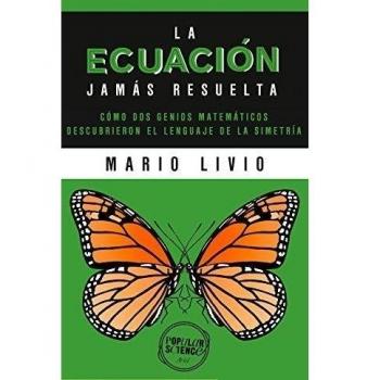 La ecuación jamás resuelta: Como dos genios matemáticos descubrieron el lenguaje de la simetría