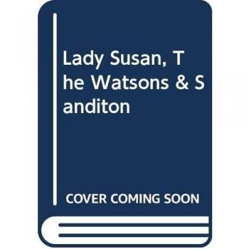 LADY SUSAN, THE WATSONS & SANDITON