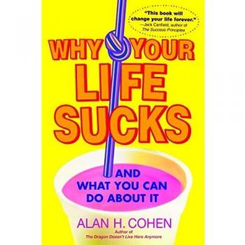 Why Your Life Sucks: And What You Can Do About It