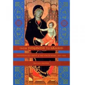 From Judgment to Passion: Devotion to Christ and the Virgin Mary, 800–1200