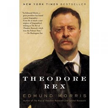 Theodore Rex: A Comprehensive Biography of Theodore Roosevelt