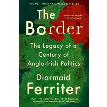 The Border: The Legacy of a Century of Anglo-Irish Politics