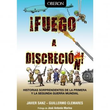 ¡Fuego a discreción!: Historias sorprendentes de la Primera y la Segunda Guerra Mundial - Sanz, Javier; Clemares, Guillermo