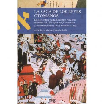 Saga de los reyes otomanos,La: Edición crítica y estudio de tres versiones sefardíes del Séfer Sipur maljé ´otmanlim - García Moreno, Aitor;Orfali Leví, Moisés