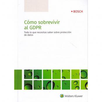 Cómo sobrevivir al GDPR. Todo lo que necesitas saber sobre la protección de dato - Redacción Wolters Kluwer