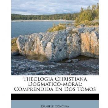 Theologia Christiana Dogmatico-moral: Comprendida En Dos Tomos
