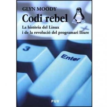 Codi rebel: La història del Linux i de la revolució del programari lliure - Glyn Moody
