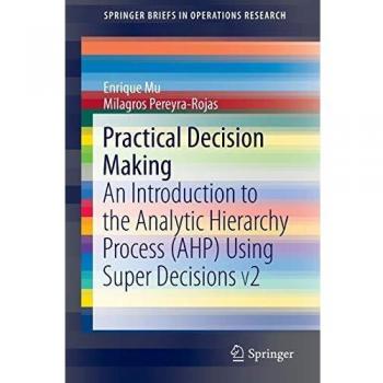 Practical Decision Making: An Introduction to the Analytic Hierarchy Process