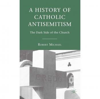 A History of Catholic Antisemitism: The Dark Side of the Church: 0