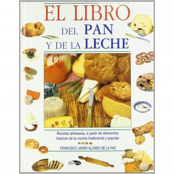 El Libro del Pan y de la Leche: Recetas Artesanas, a partir de Elementos Básicos de la Cocina Tradicional y Popular