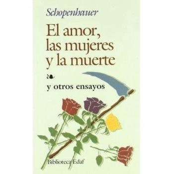 El Amor, Las Mujeres y La Muerte: Y otros ensayos - Arthur Schopenhauer