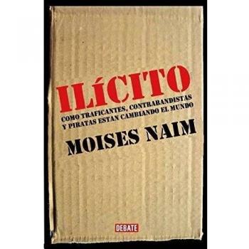 Ilícito: Cómo traficantes, contrabandistas y piratas están cambiando el mundo