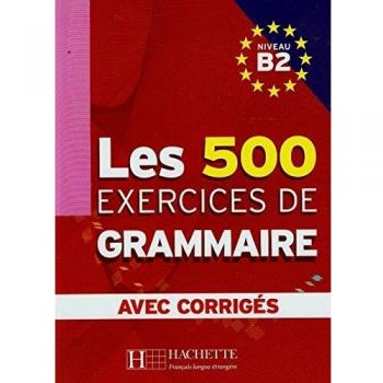 500 EXERCICIES DE GRAMMAIRE B2+CORRIEGES SGEFR0SD: Avec corrigés