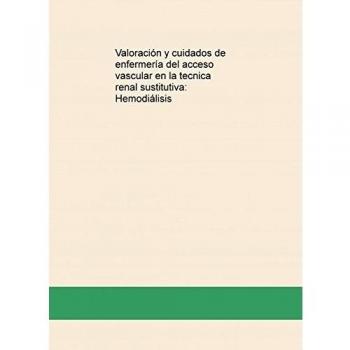 Valoración y cuidados de enfermería del acceso vascular en la tecnica renal sustitutiva: Hemodiálisis
